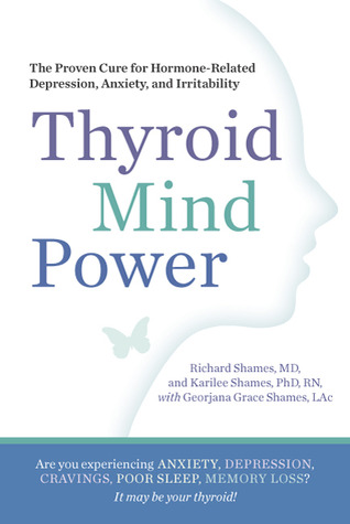 Thyroid Mind Power: The Proven Cure for Hormone-Related Depression, Anxiety, and Memory Loss