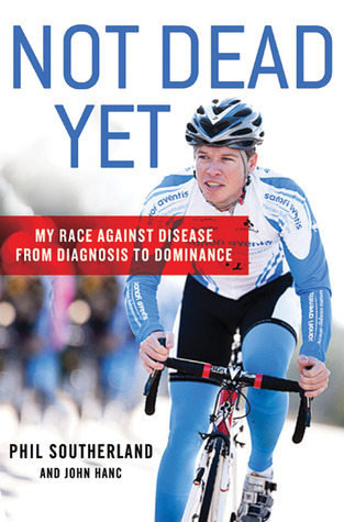 Not Dead Yet: My Race Against Disease: From Diagnosis to Dominance (Hardcover)