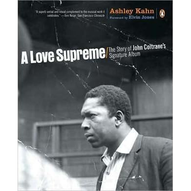 A Love Supreme The Story Of John Coltrane S Signature Album By Ashley Kahn a love supreme the story of john