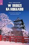 W drodze na Hokkaido. Autostopem przez Kraj Kwitnącej Wiśni by Will Ferguson W drodze na Hokkaido. Autostopem przez Kraj Kwitnącej Wiśni by Will Ferguson