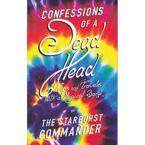 Confessions Of a Dead Head: Trips and Travels with a Magical Band