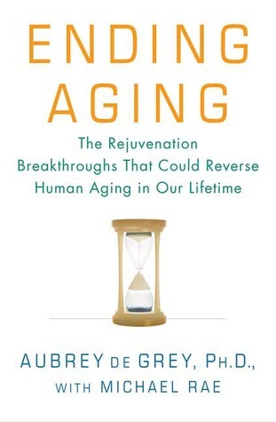 Ending Aging: The Rejuvenation Breakthroughs That Could Reverse Human Aging in Our Lifetime
