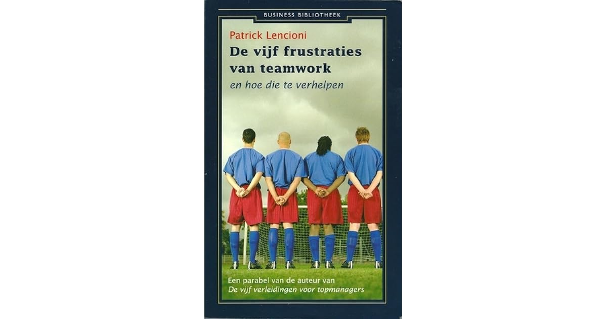 De vijf frustraties van teamwork by Patrick Lencioni