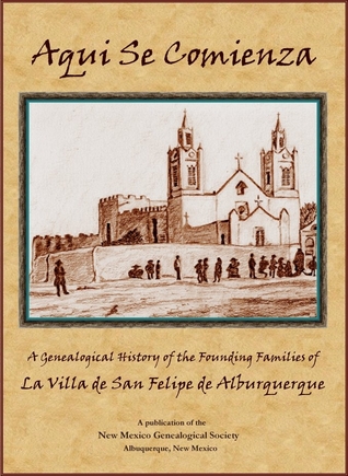 Aqui Se Comienza: A Genealogical History of the Founding Families of La Villa de San Felipe de Alburquerque