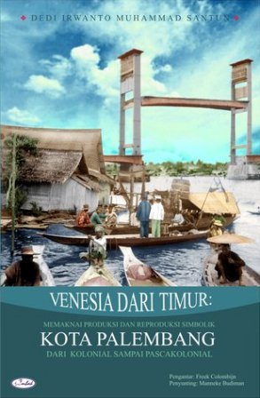 Venesia dari Timur: Memaknai Produksi dan Reproduksi Simbolik Kota Palembang dari Kolonial sampai Pasca Kolonial