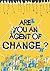 Are You An Agent Of Change?