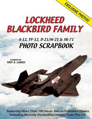 Lockheed Blackbird Family: A-12, YF-12, D-21/M-21 & SR-71 Photo Scrapbook