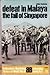 Defeat In Malaya, The Fall ...
