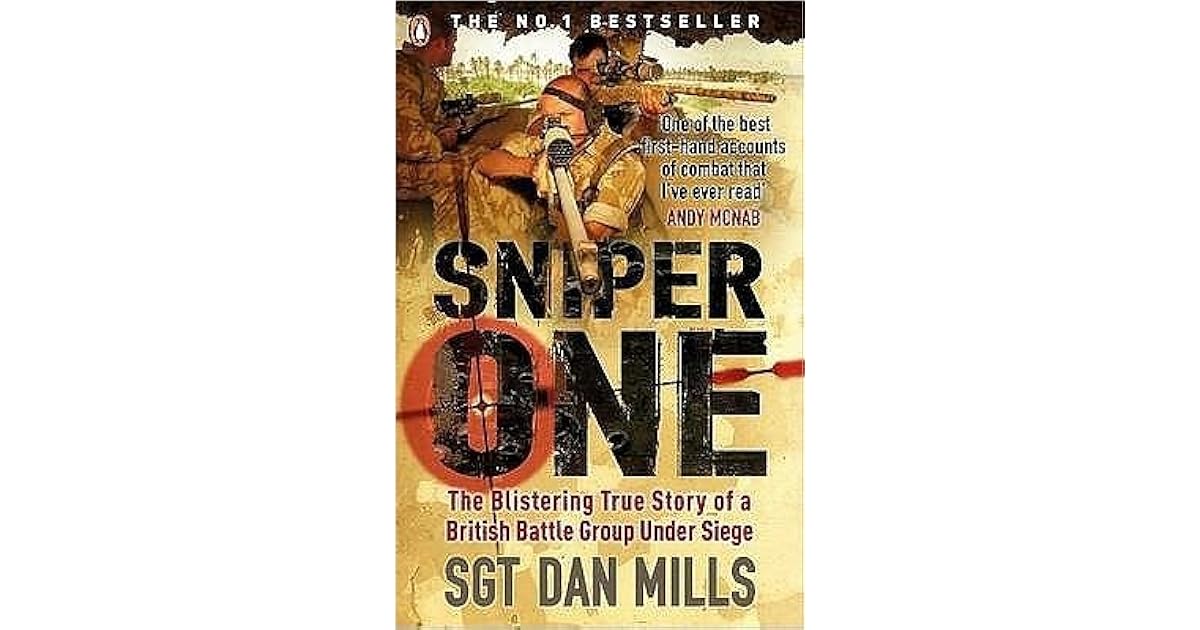 Sniper One The Blistering True Story Of A British Battle Group Under Siege By Dan Mills Sniper One The Blistering True Story Of A British Battle Group Under Siege By Dan Mills