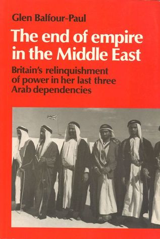 The End of Empire in the Middle East: Britain's Relinquishment of Power in Her Last Three Arab Dependencies (Hardcover)
