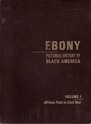 Ebony Pictorial History of Black America - Volume I: African Past to Civil War