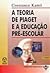 A teoria de Piaget e a educação Pré-escolar