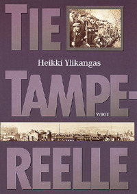 Tie Tampereelle: 1918:  Dokumentoitu kuvaus Tampereen antautumiseen johtaneista sotatapahtumista Suomen sisällissodassa (Hardcover)