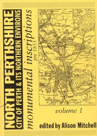 North Perthshire : City of Perth & Its Northern Environs monumental inscriptions (pre 1855) - volume 1
