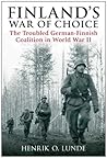 Finland's War Of Choice: The Troubled German-Finnish Coalition in World War II