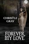 Forever, My Love by Christle Gray