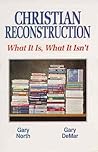 Christian Reconstruction: What It Is, What It Isn't Christian Reconstruction: What It Is, What It Isn't