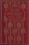 The Art of Millinery: Practical Lessons for the Artiste & the Amateur