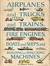 Airplanes and Trucks and Trains, Fire Engines, Boats and Ships and Building and Wrecking Machines