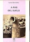 A ras del suelo by Luisa González