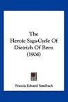 The Heroic Saga-Cycle of Dietrich of Bern The Heroic Saga-Cycle of Dietrich of Bern