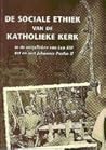 De sociale ethiek van de katholieke kerk in de encyclieken van Leo XIII tot en met Johannes Paulus I De sociale ethiek van de katholieke kerk in de encyclieken van Leo XIII tot en met Johannes Paulus I