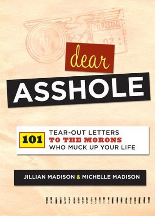 Dear Asshole: 101 Tear-Out Letters to the Morons Who Muck Up Your Life (Paperback)