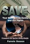 SAVE Your Money, Your Sanity, and Our Planet: 5 Lessons and 125 Tips for a Thrifty Lifestyle
