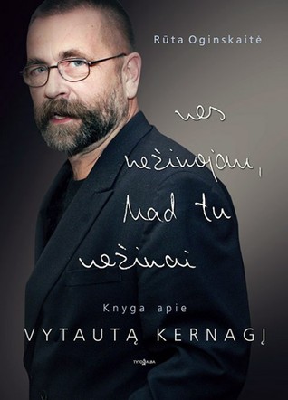 Nes nežinojau, kad tu nežinai: Knyga apie Vytautą Kernagį (Hardcover)