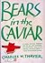 Bears In The Caviar by Charles W. Thayer Bears In The Caviar by Charles W. Thayer