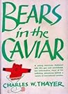 Bears In The Caviar by Charles W. Thayer