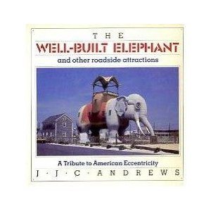 The Well-Built Elephant, and Other Roadside Attractions: A Tribute to American Eccentricity