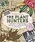 The Plant Hunters: True Stories of Their Daring Adventures to the Far Corners of the Earth