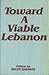 Toward A Viable Lebanon by Halim Barakat