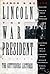 Lincoln, the War President:...