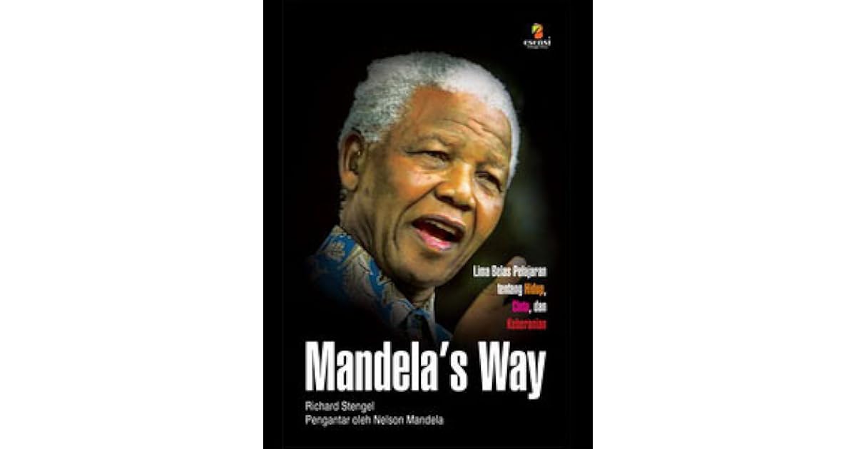 Mandela S Way Lima Belas Pelajaran Tentang Hidup Cinta Dan Keberanian By Richard Stengel Mandela S Way Lima Belas Pelajaran Tentang Hidup Cinta Dan Keberanian By Richard Stengel