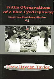 Futile Observations Of A Blue Eyed Ojibway (Funny You Don't Look Like One #4)