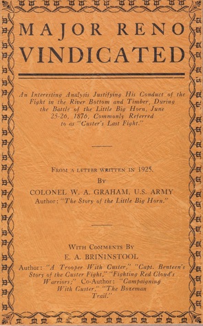 Major Reno Vindicated: An Interesting Analysis Justifying His Conduct of the Fight in the River Bottom and Timber, During the Battle of the Little Big Horn, June 25-26, 1876, Commonly Referred to as "Custer's Last Fight."