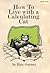How To Live with a Calculating Cat