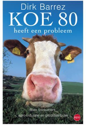 Koe 80 heeft een probleem: boer, consument, agro-industrie en grootdistributie (Paperback)