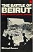 The Battle of Beirut: Why Israel Invaded Lebanon