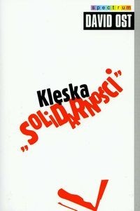 Klęska Solidarności: Gniew i polityka w postkomunistycznej Europie
