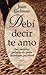 Debí decir te amo: Sus mejores poemas de amor : antología personal