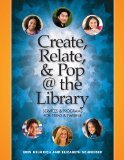 Create, Relate, and Pop @ the Library: Services and Programs for Teens & Tweens