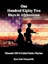One Hundred Eighty Two Days in Afghanistan by Ryan Manganiello One Hundred Eighty Two Days in Afghanistan by Ryan Manganiello