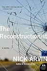 The Reconstructionist by Nick Arvin The Reconstructionist by Nick Arvin