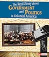 Real Story about Government and Politics in Colonial America (Fact Finders: Life in the American Colonies) Real Story about Government and Politics in Colonial America (Fact Finders: Life in the American Colonies)