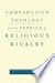 Comparative Theology and the Problem of Religious Rivalry (AAR Reflection and Theory in the Study of Religion)