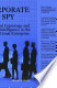 Corporate Spy: Industrial Espionage and Counterintelligence in the Multinational Enterprise with Case Studies