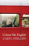 Colour Me English by Caryl Phillips Colour Me English by Caryl Phillips
